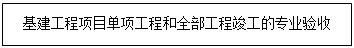 文本框: 基建工程项目单项工程和全部工程竣工的专业验收